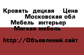 Кровать  децкая  › Цена ­ 7 000 - Московская обл. Мебель, интерьер » Мягкая мебель   